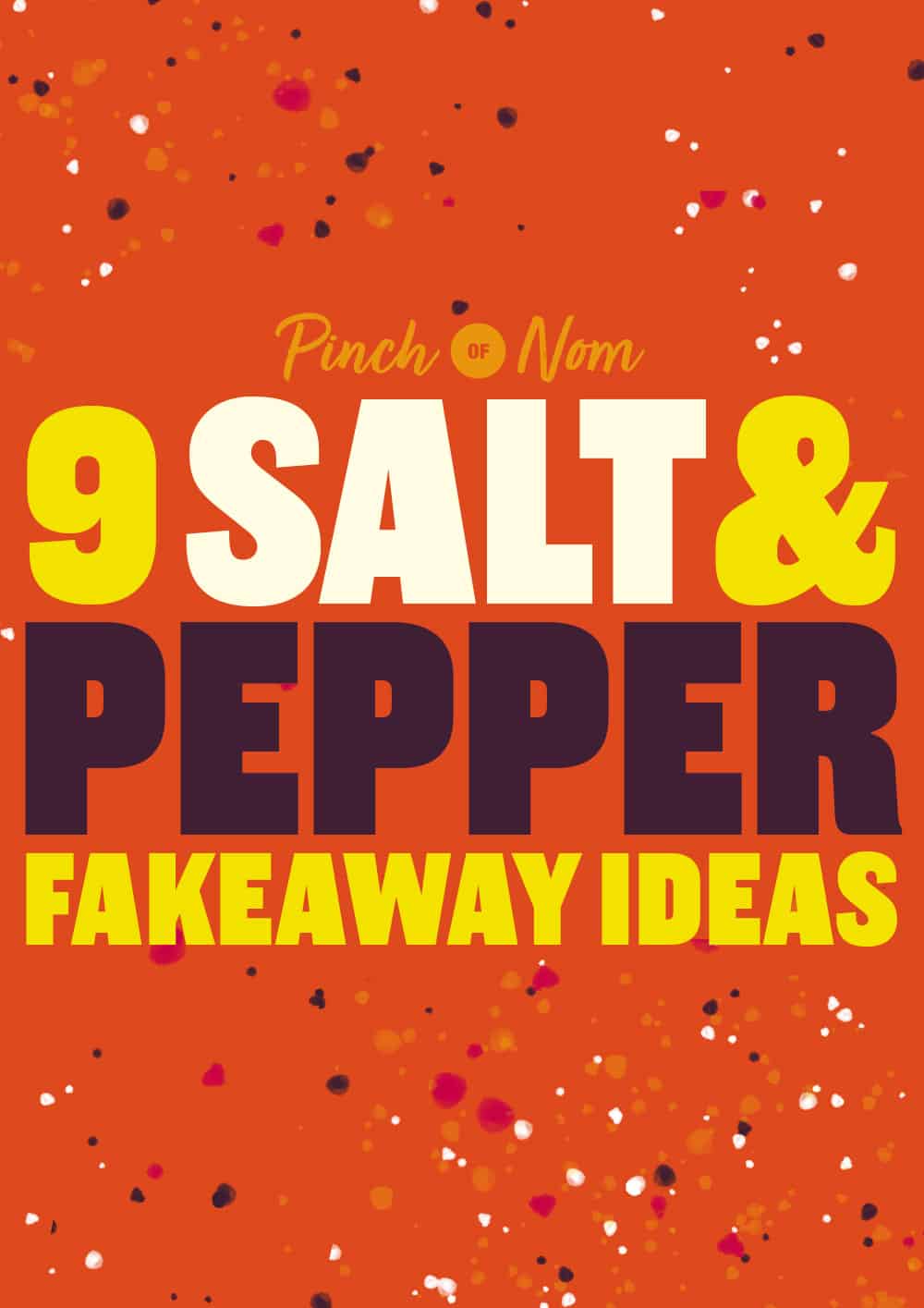The words '9 salt & pepper fakeaway ideas' are set against a bright orange speckled background, beneath the Pinch of Nom logo.